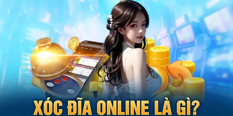 Tìm hiểu xóc đĩa online là gì?