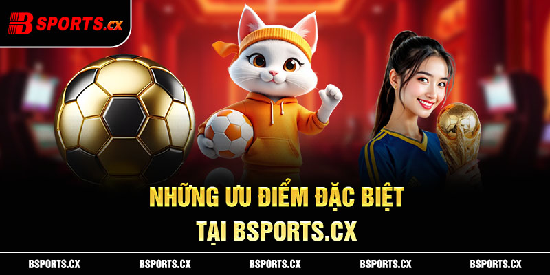 Những ưu điểm đặc biệt tại bsports.cx