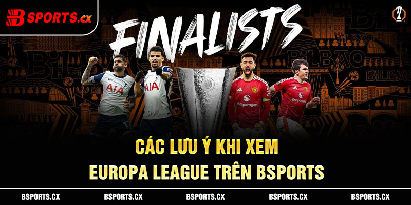 Các lưu ý khi xem Europa League trên Bsports